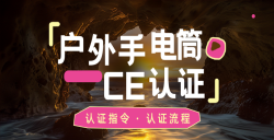 紧急通知！你的户外露营手电筒CE认证了吗？？？？？不合规将寸步难行！