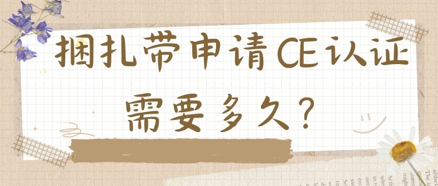 捆扎带申请 CE 认证需要多久？？？？？
