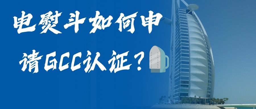 电熨斗如何申请GCC认证？？？？？？？？